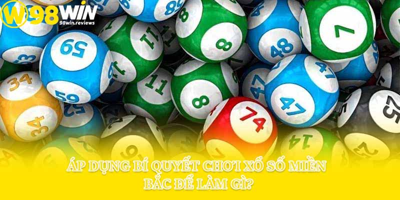 Áp dụng bí quyết chơi xổ số miền Bắc để làm gì?