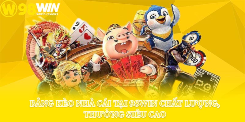Bảng kèo nhà cái tại 98win chất lượng, thưởng siêu cao
