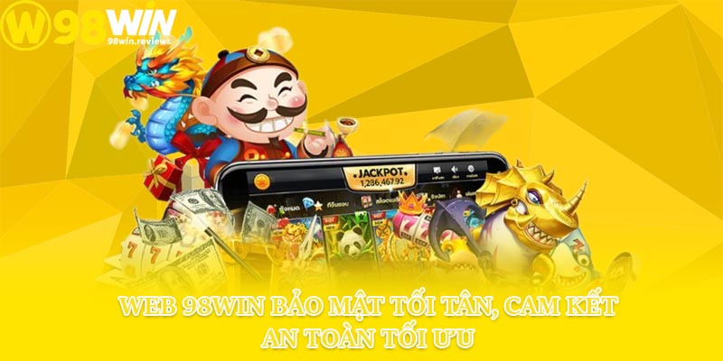 Web 98win bảo mật tối tân, cam kết an toàn tối ưu