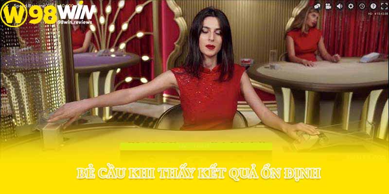 Bẻ cầu khi thấy kết quả ổn định