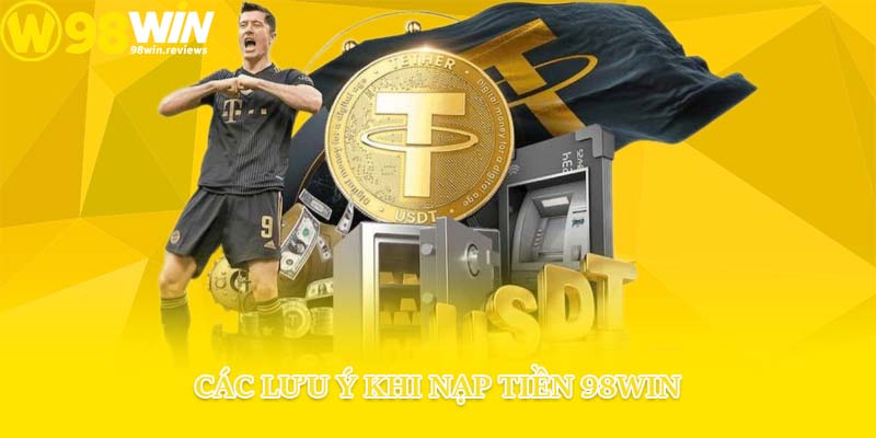 Các lưu ý khi nạp tiền 98win