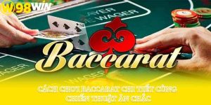 Cách Chơi Baccarat Chi Tiết Cùng Chiến Thuật Ăn Chắc