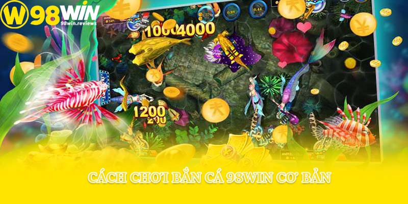 Cách chơi bắn cá 98win cơ bản