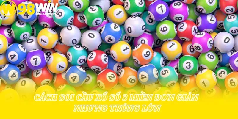 Cách soi cầu xổ số 3 miền đơn giản nhưng trúng lớn