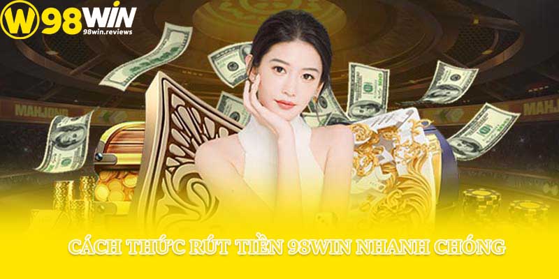 Cách thức rút tiền 98win nhanh chóng
