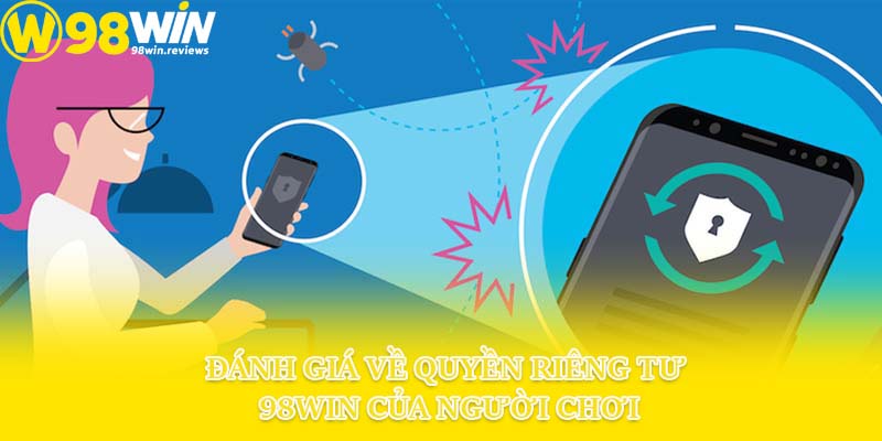 Đánh giá về quyền riêng tư 98win của người chơi