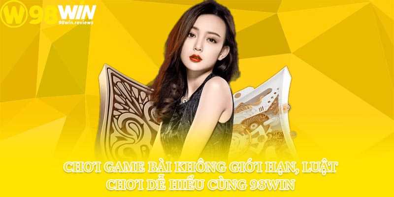 Chơi game bài không giới hạn, luật chơi dễ hiểu cùng 98win
