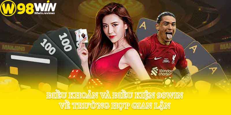 Điều khoản và điều kiện 98win về trường hợp gian lận