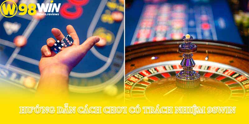 Hướng dẫn cách chơi có trách nhiệm 98win