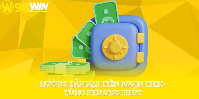 Hướng dẫn nạp tiền 98win theo từng phương thức