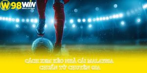 Cách Xem Kèo Nhà Cái Malaysia Chuẩn Từ Chuyên Gia