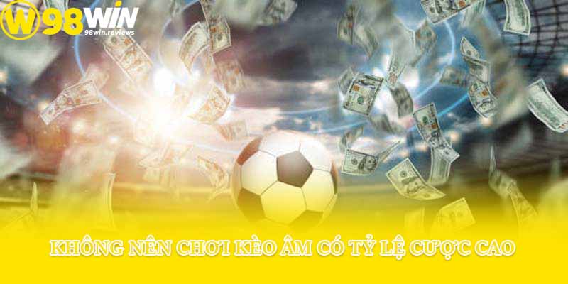 Không nên chơi kèo âm có tỷ lệ cược cao