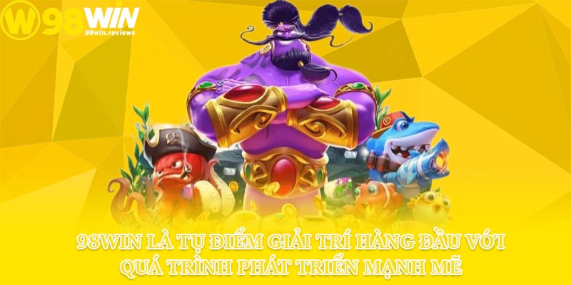 98win là tụ điểm giải trí hàng đầu với quá trình phát triển mạnh mẽ