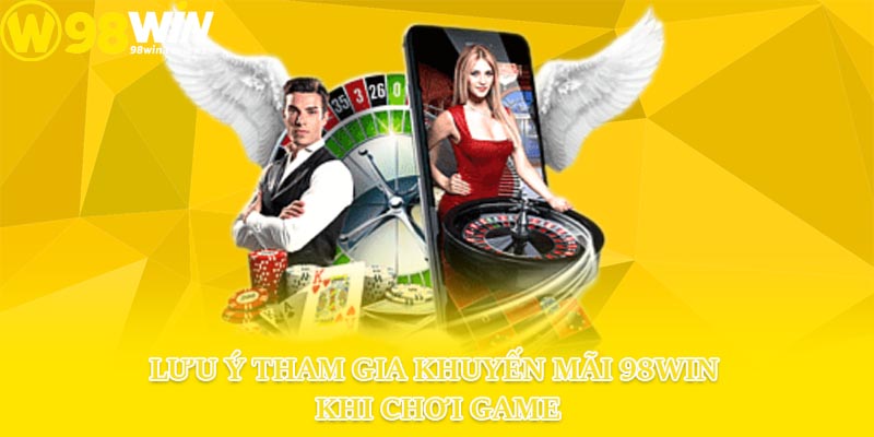 Lưu ý tham gia khuyến mãi 98win khi chơi game