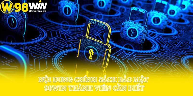 Nội dung chính sách bảo mật 98win thành viên cần biết