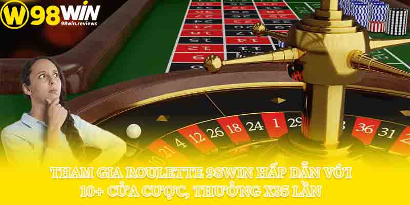 Tham gia Roulette 98win hấp dẫn với 10+ cửa cược, thưởng x35 lần