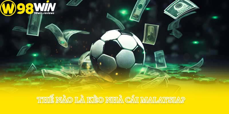 Thế nào là kèo nhà cái Malaysia?