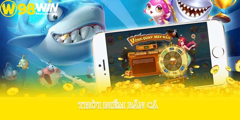 Thời điểm bắn cá