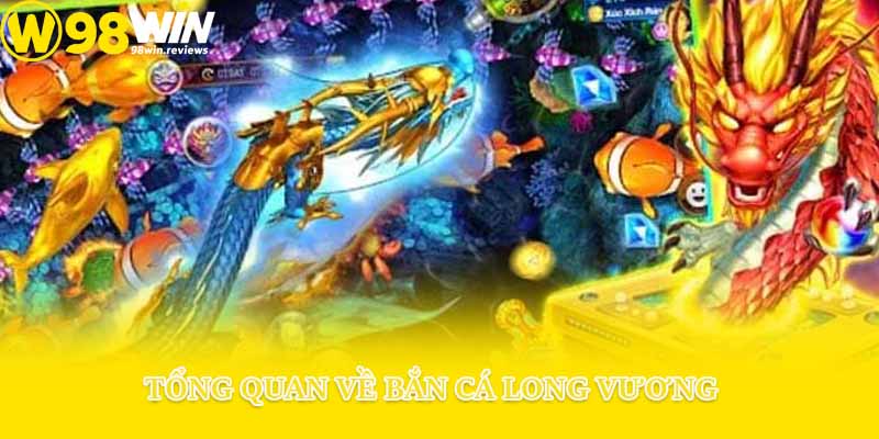 Tổng quan về Bắn cá Long Vương