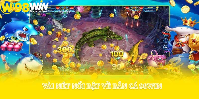 Vài nét nổi bật về bắn cá 98win