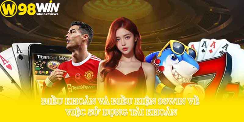 Điều khoản và điều kiện 98win về việc sử dụng tài khoản